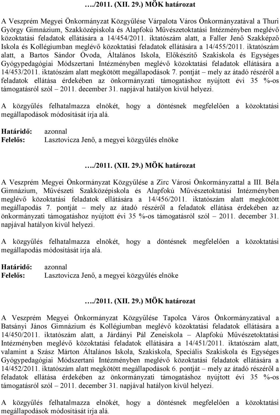 feladatok ellátására a 14/454/2011. iktatószám alatt, a Faller Jenő Szakképző Iskola és Kollégiumban meglévő közoktatási feladatok ellátására a 14/455/2011.