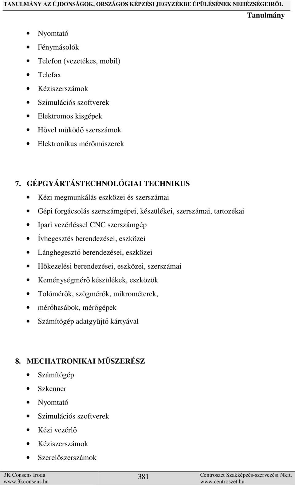 Ívhegesztés berendezései, eszközei Lánghegesztő berendezései, eszközei Hőkezelési berendezései, eszközei, szerszámai Keménységmérő készülékek, eszközök Tolómérők, szögmérők,