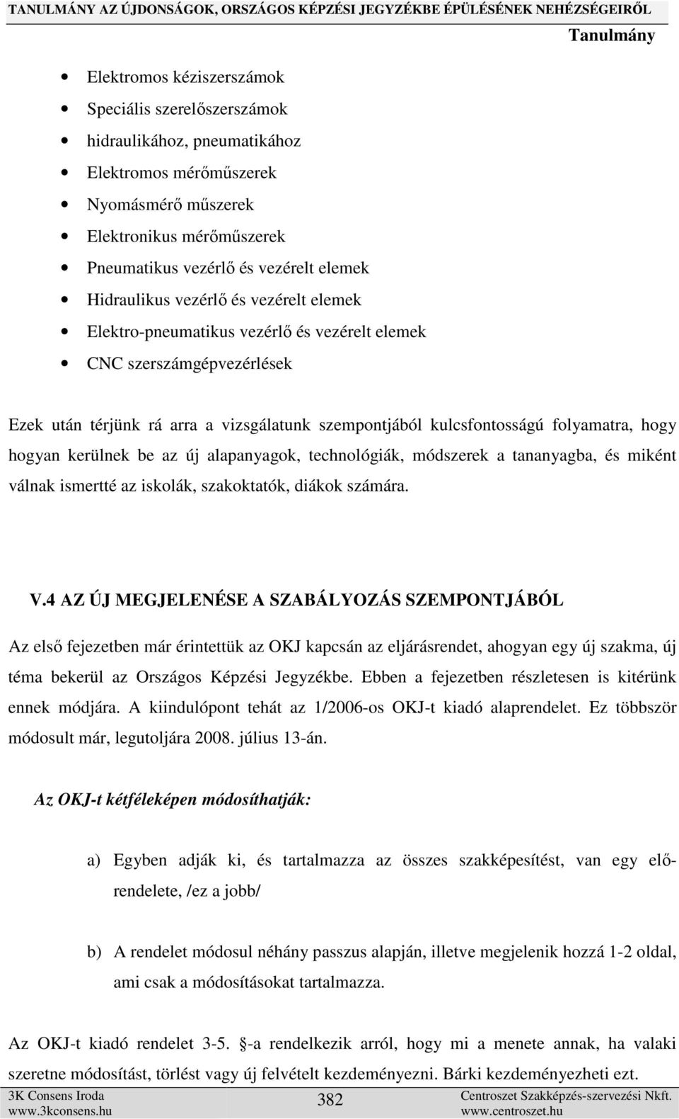 hogyan kerülnek be az új alapanyagok, technológiák, módszerek a tananyagba, és miként válnak ismertté az iskolák, szakoktatók, diákok számára. V.
