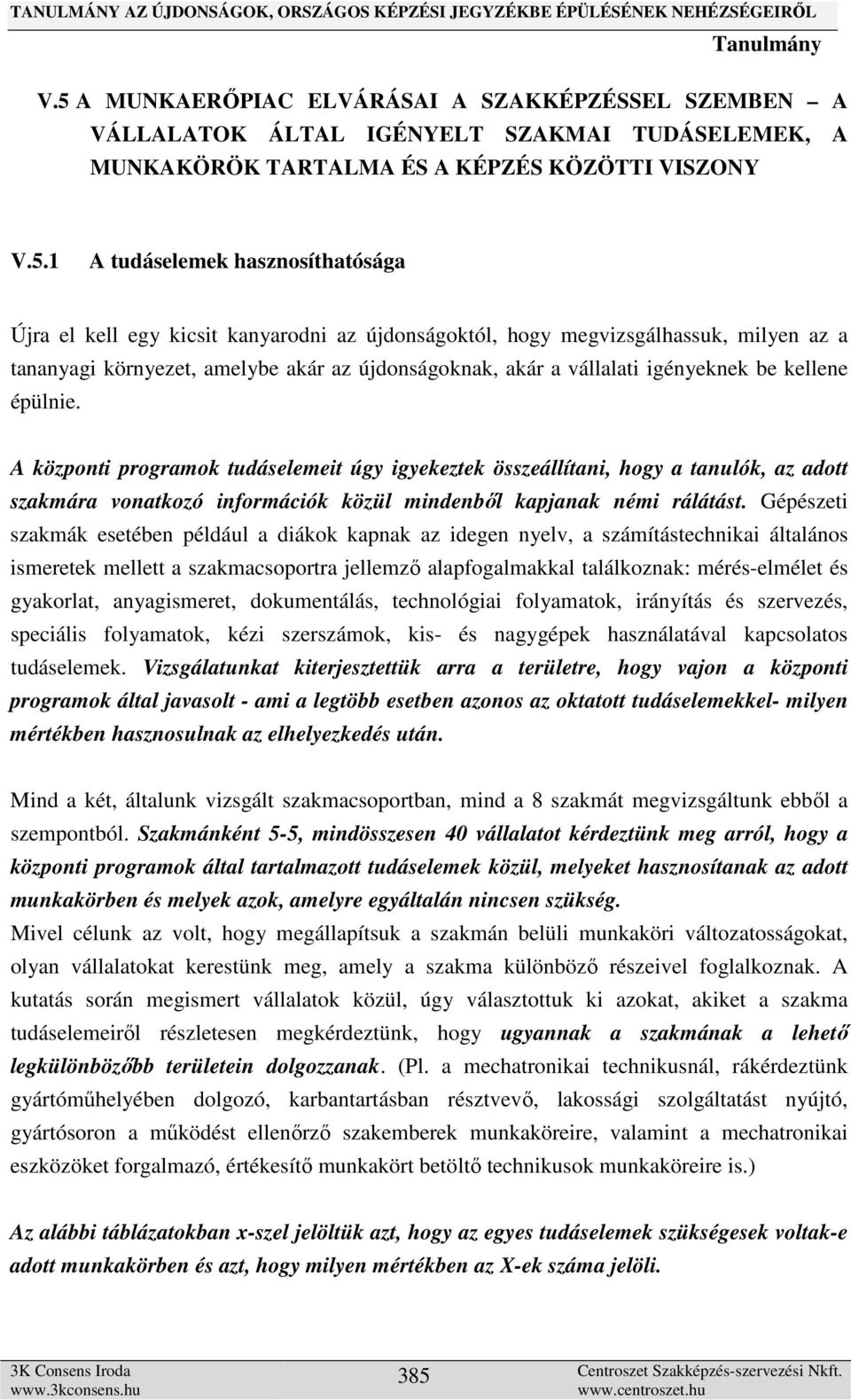 A központi programok tudáselemeit úgy igyekeztek összeállítani, hogy a tanulók, az adott szakmára vonatkozó információk közül mindenből kapjanak némi rálátást.