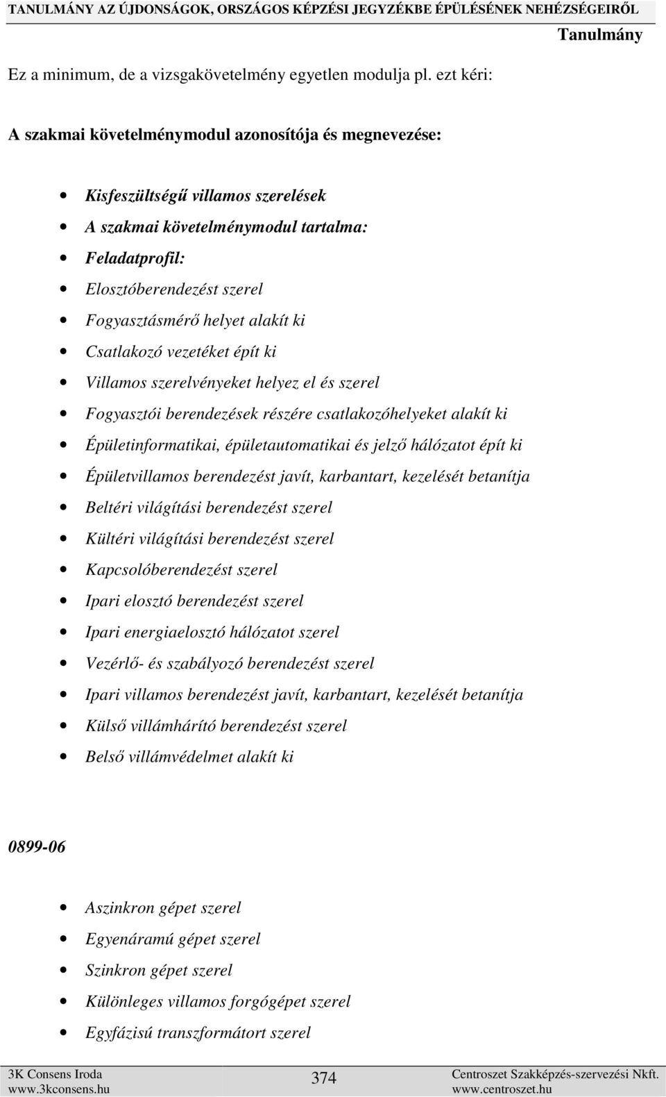 alakít ki Csatlakozó vezetéket épít ki Villamos szerelvényeket helyez el és szerel Fogyasztói berendezések részére csatlakozóhelyeket alakít ki Épületinformatikai, épületautomatikai és jelző