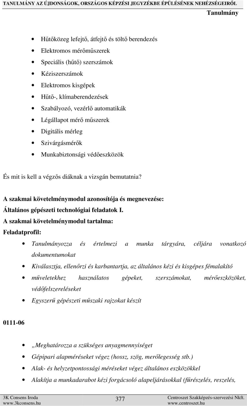 A szakmai követelménymodul azonosítója és megnevezése: Általános gépészeti technológiai feladatok I.