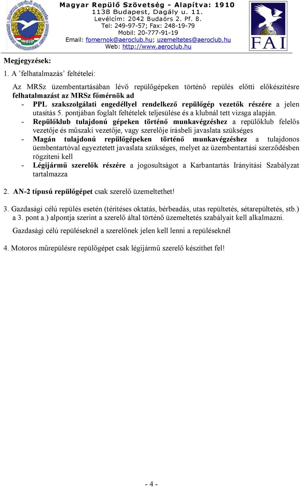 szakszolgálati engedéllyel rendelkező repülőgép vezetők részére a jelen utasítás 5. pontjában foglalt feltételek teljesülése és a klubnál tett vizsga alapján.