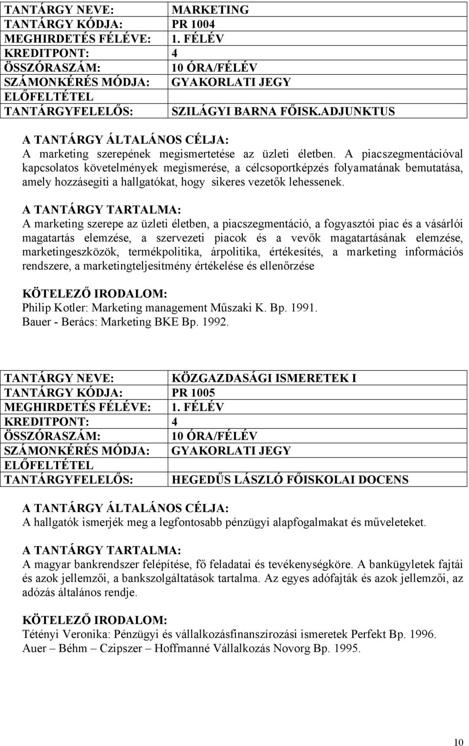 A piacszegmentációval kapcsolatos követelmények megismerése, a célcsoportképzés folyamatának bemutatása, amely hozzásegíti a hallgatókat, hogy sikeres vezetők lehessenek.