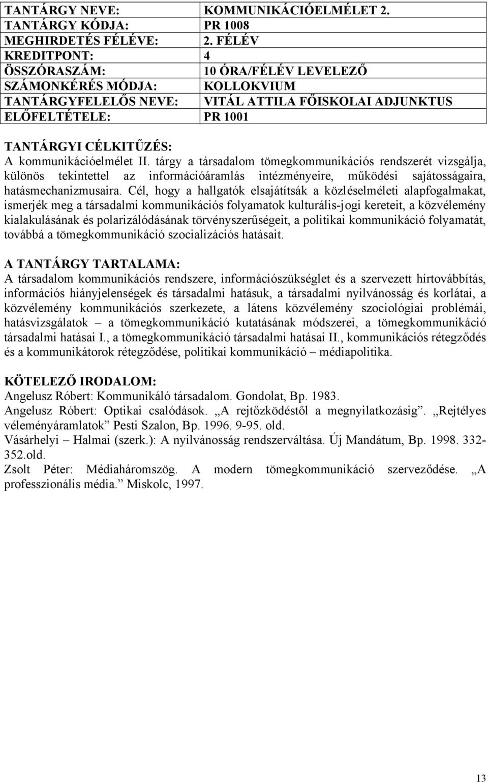 tárgy a társadalom tömegkommunikációs rendszerét vizsgálja, különös tekintettel az információáramlás intézményeire, működési sajátosságaira, hatásmechanizmusaira.