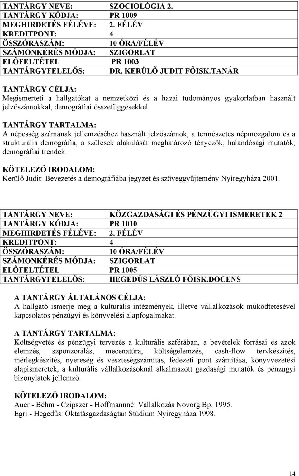 TANTÁRGY TARTALMA: A népesség számának jellemzéséhez használt jelzőszámok, a természetes népmozgalom és a strukturális demográfia, a szülések alakulását meghatározó tényezők, halandósági mutatók,