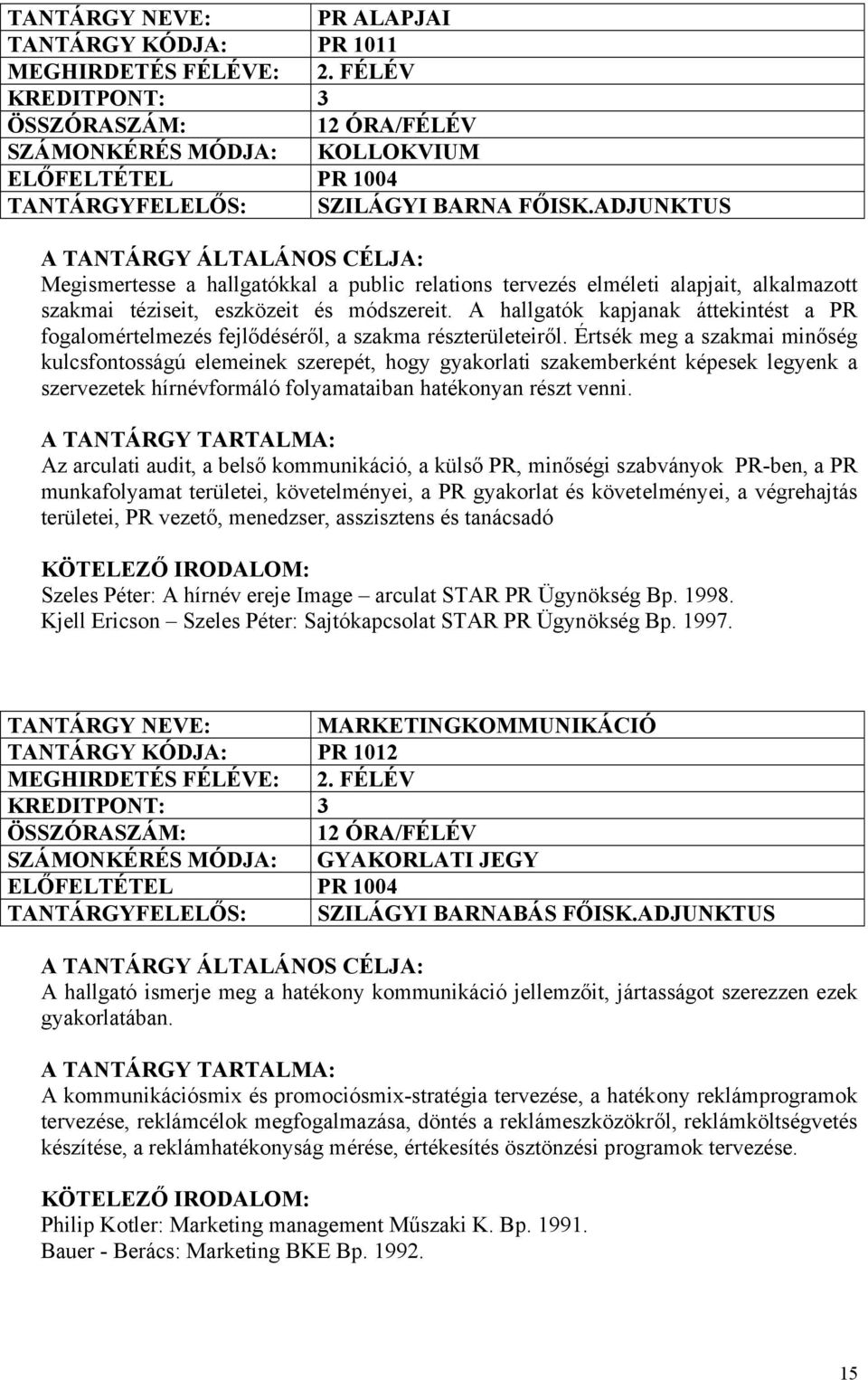 A hallgatók kapjanak áttekintést a PR fogalomértelmezés fejlődéséről, a szakma részterületeiről.