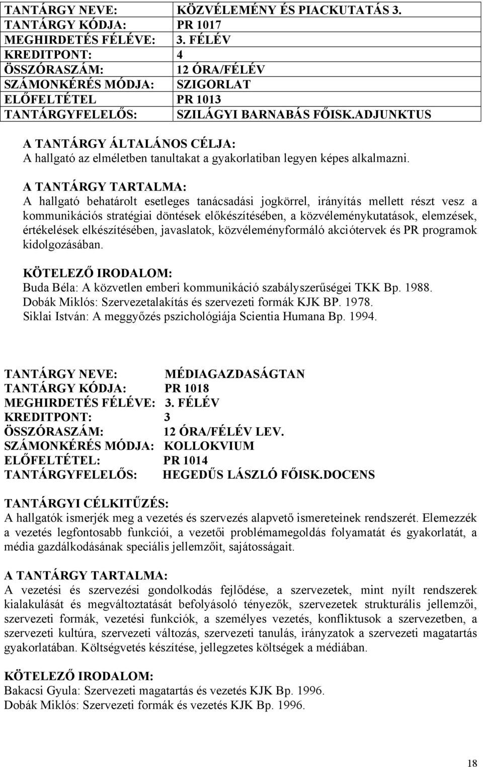 ADJUNKTUS A TANTÁRGY ÁLTALÁNOS CÉLJA: A hallgató az elméletben tanultakat a gyakorlatiban legyen képes alkalmazni.