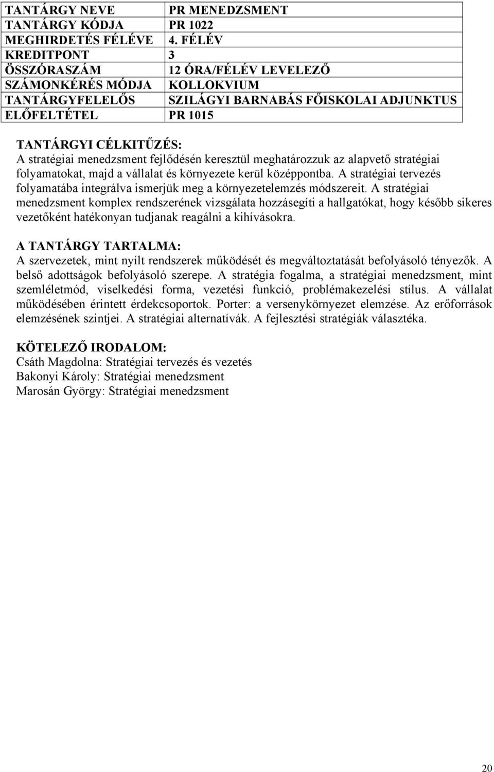 keresztül meghatározzuk az alapvető stratégiai folyamatokat, majd a vállalat és környezete kerül középpontba. A stratégiai tervezés folyamatába integrálva ismerjük meg a környezetelemzés módszereit.