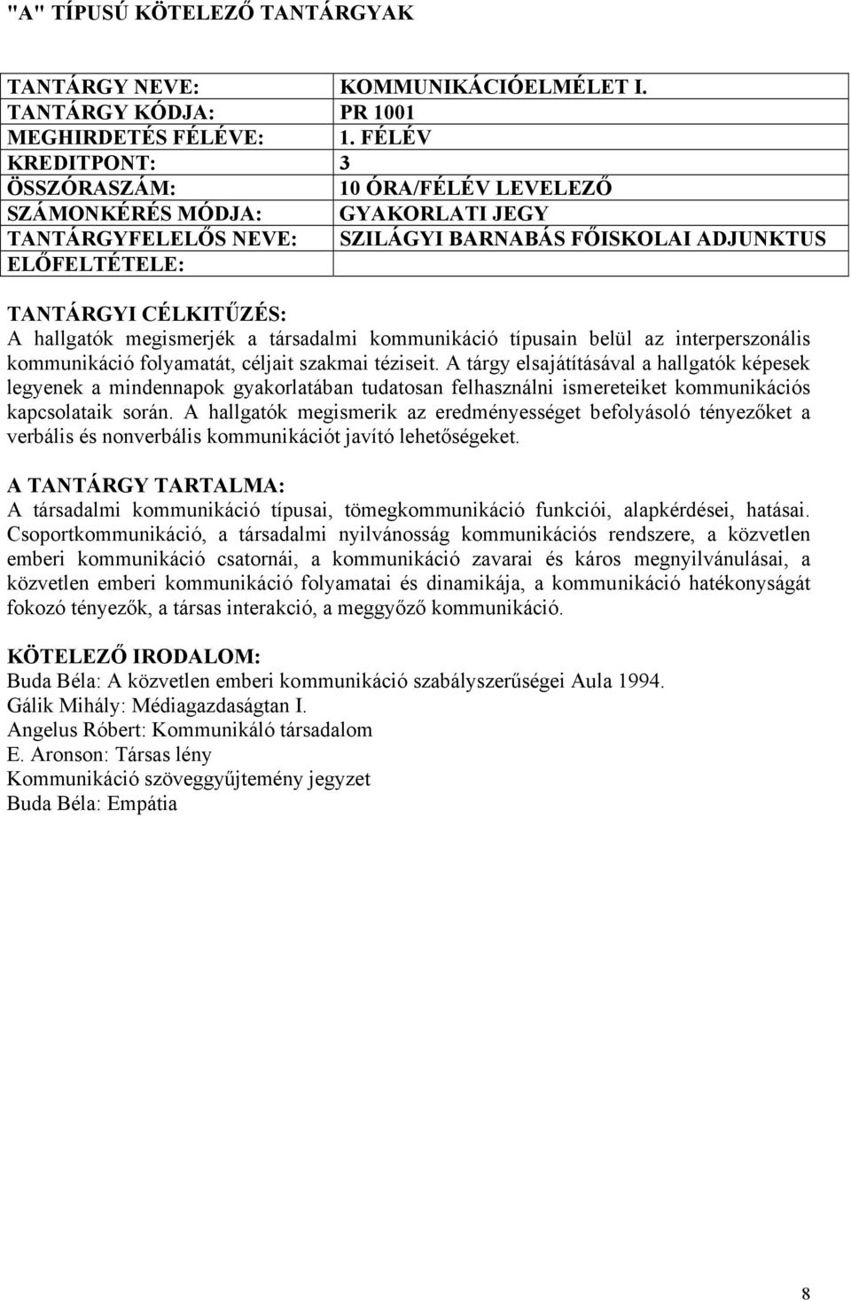 folyamatát, céljait szakmai téziseit. A tárgy elsajátításával a hallgatók képesek legyenek a mindennapok gyakorlatában tudatosan felhasználni ismereteiket kommunikációs kapcsolataik során.