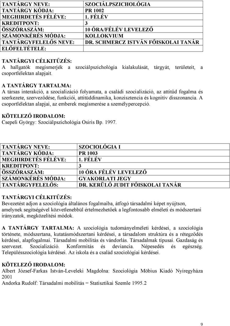A társas interakció, a szocializáció folyamata, a családi szocializáció, az attitűd fogalma és szerkezete, szerveződése, funkciói, attitüddinamika, konzisztencia és kognitív disszonancia.