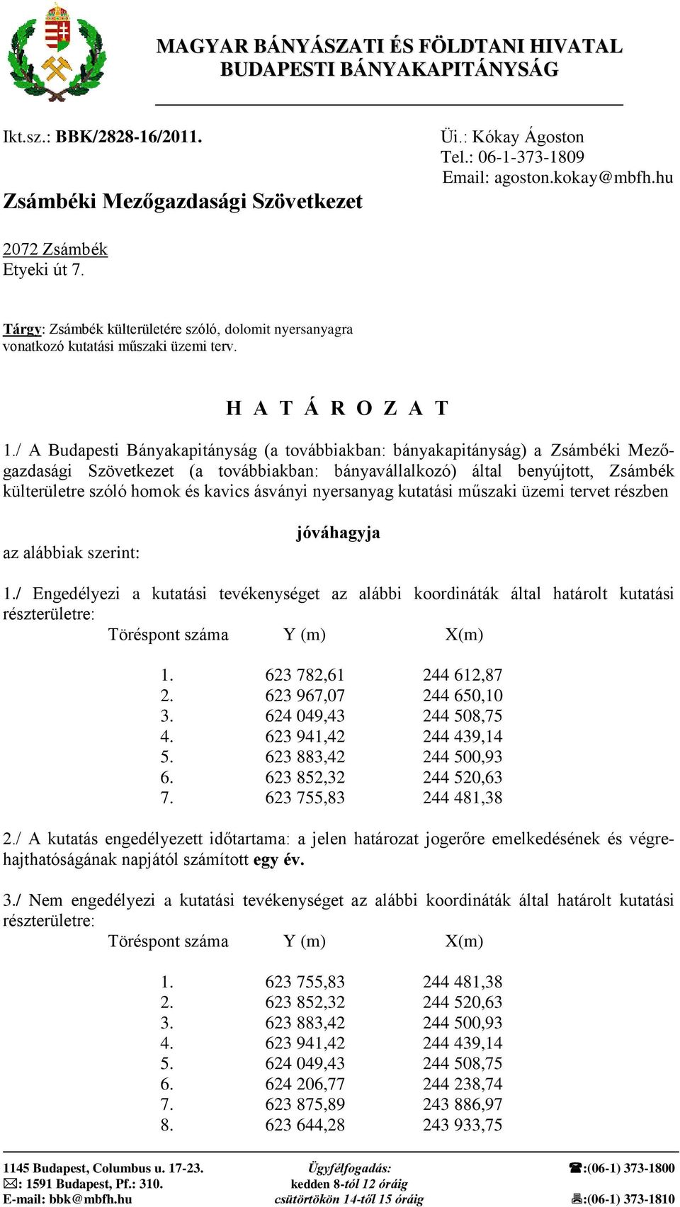 / A Budapesti Bányakapitányság (a továbbiakban: bányakapitányság) a Zsámbéki Mezőgazdasági Szövetkezet (a továbbiakban: bányavállalkozó) által benyújtott, Zsámbék külterületre szóló homok és kavics