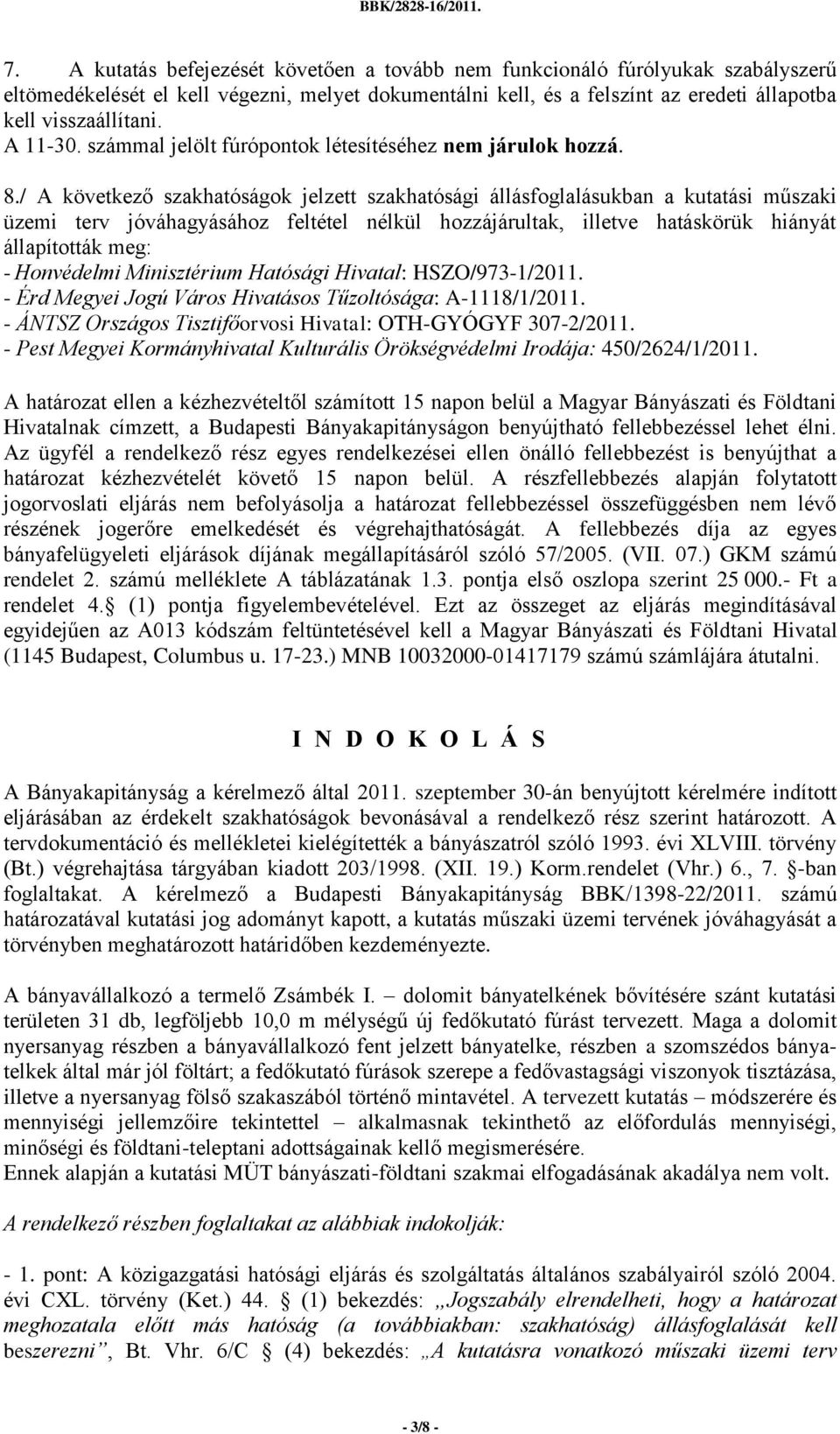 / A következő szakhatóságok jelzett szakhatósági állásfoglalásukban a kutatási műszaki üzemi terv jóváhagyásához feltétel nélkül hozzájárultak, illetve hatáskörük hiányát állapították meg: -
