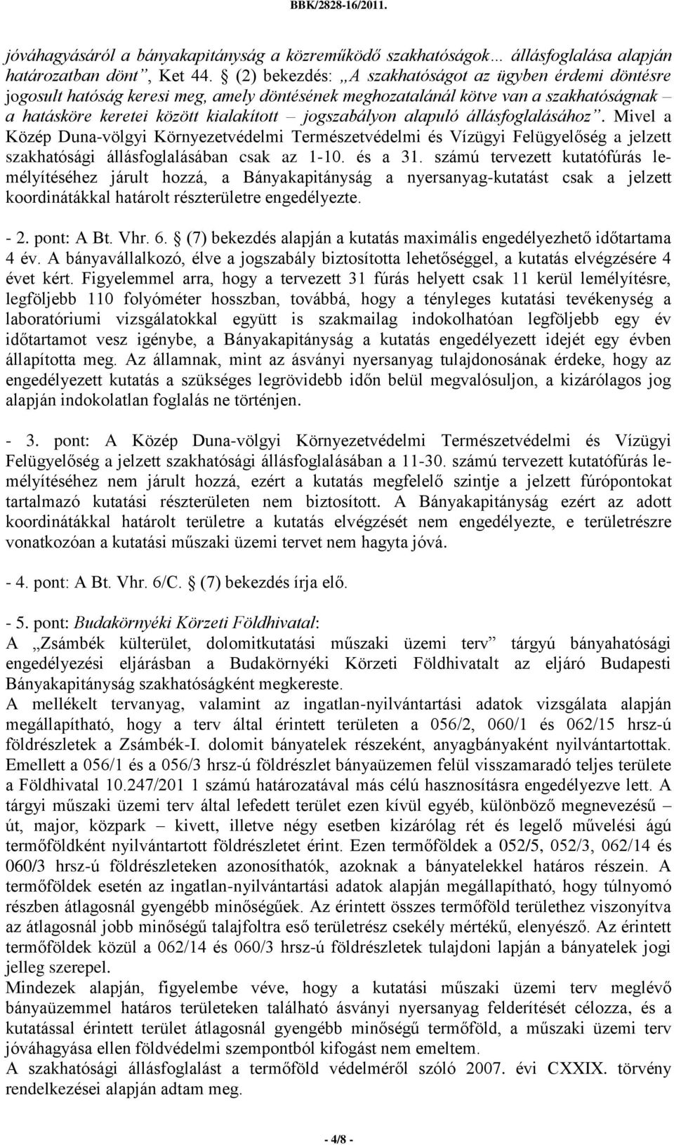 alapuló állásfoglalásához. Mivel a Közép Duna-völgyi Környezetvédelmi Természetvédelmi és Vízügyi Felügyelőség a jelzett szakhatósági állásfoglalásában csak az 1-10. és a 31.