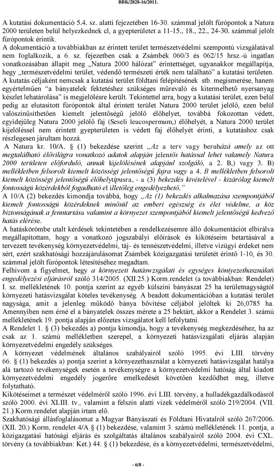 -ú ingatlan vonatkozásában állapít meg Natura 2000 hálózat érintettséget, ugyanakkor megállapítja, hegy természetvédelmi terület, védendő természeti érték nem található a kutatási területen.