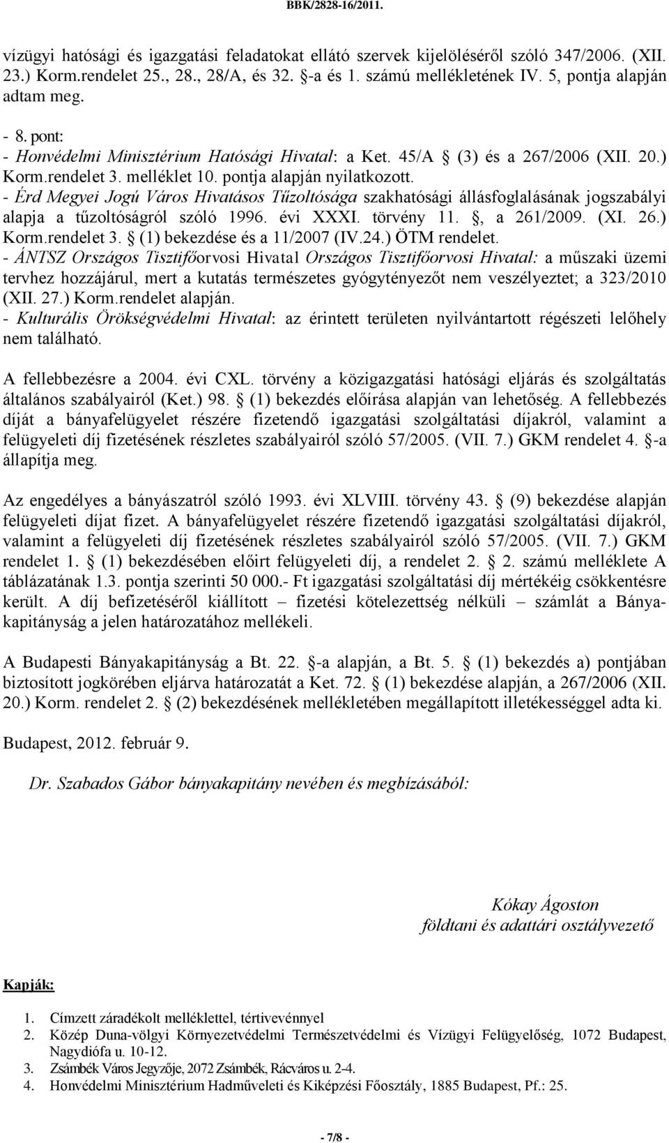 - Érd Megyei Jogú Város Hivatásos Tűzoltósága szakhatósági állásfoglalásának jogszabályi alapja a tűzoltóságról szóló 1996. évi XXXI. törvény 11., a 261/2009. (XI. 26.) Korm.rendelet 3.