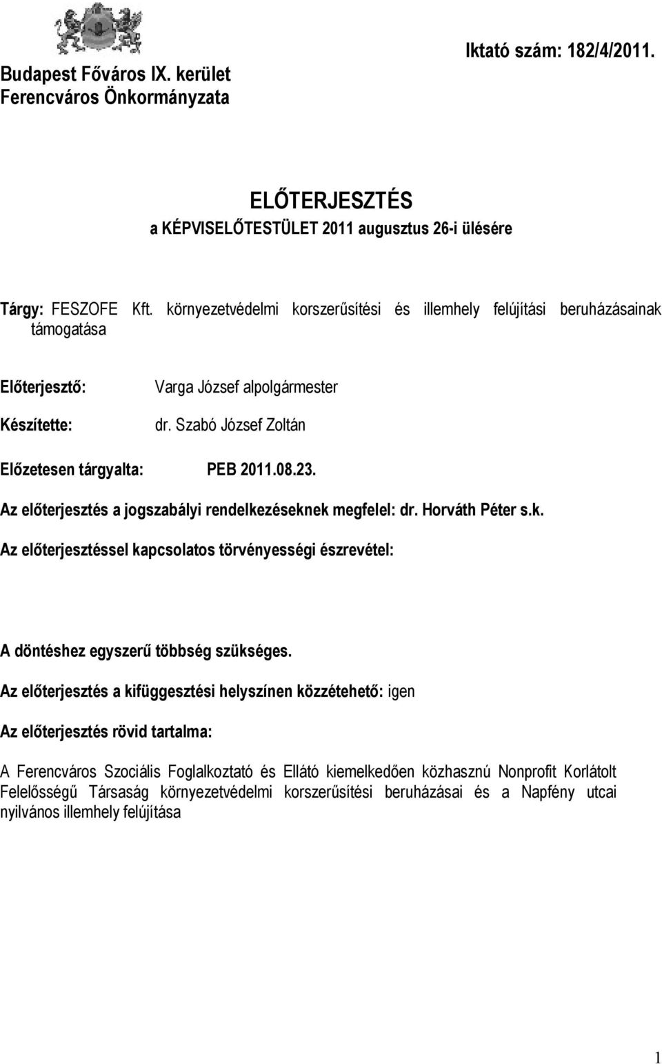 Az előterjesztés a jogszabályi rendelkezéseknek megfelel: dr. Horváth Péter s.k. Az előterjesztéssel kapcsolatos törvényességi észrevétel: A döntéshez egyszerű többség szükséges.