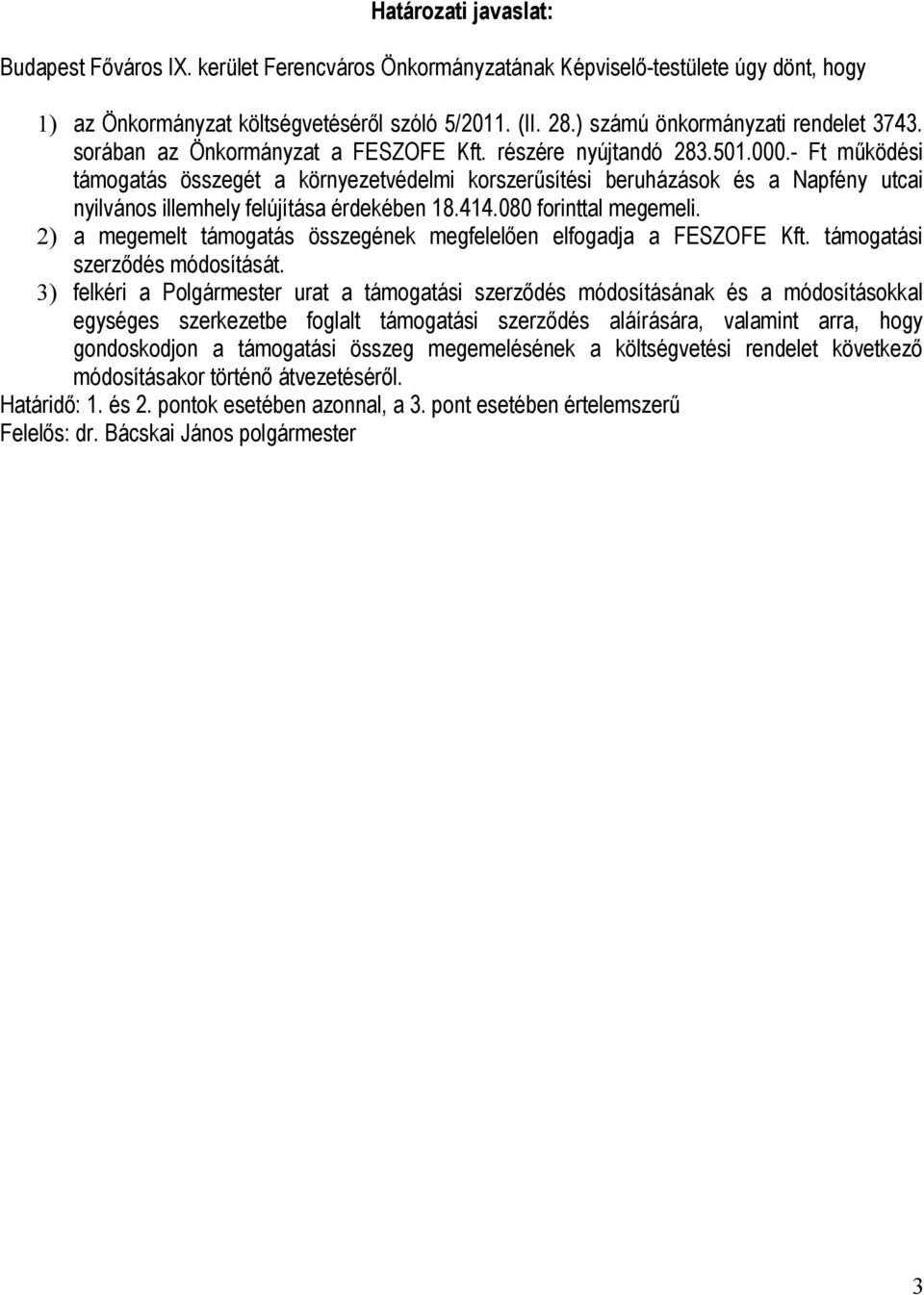 - Ft működési támogatás összegét a környezetvédelmi korszerűsítési beruházások és a Napfény utcai nyilvános illemhely felújítása érdekében 18.414.080 forinttal megemeli.