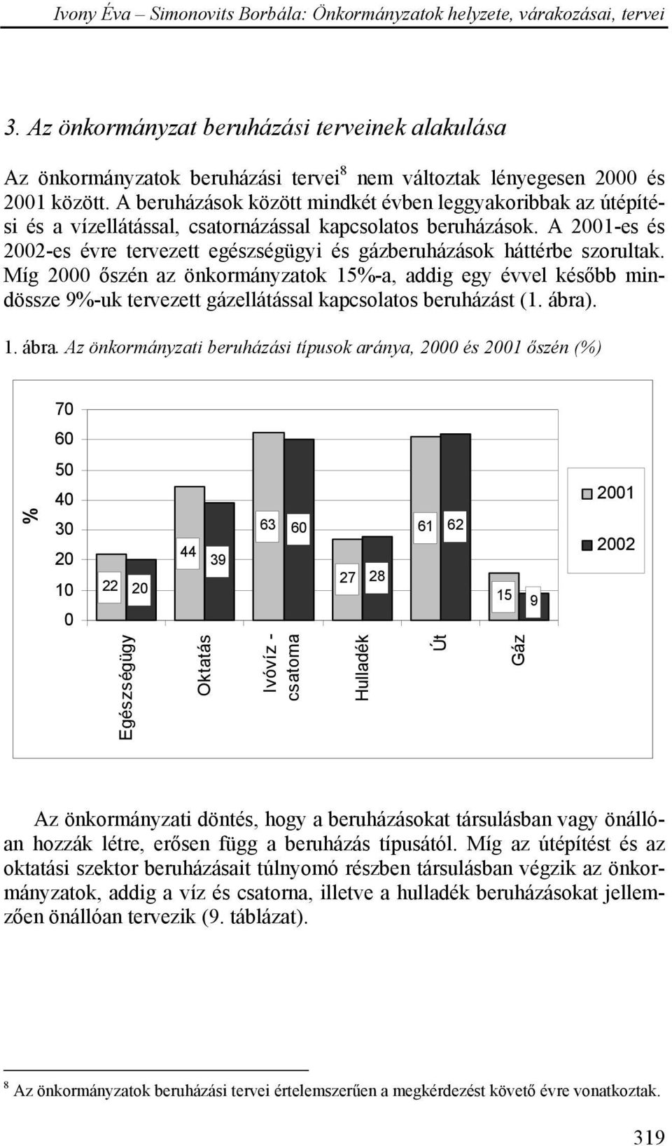 A 2001-es és 2002-es évre tervezett egészségügyi és gázberuházások háttérbe szorultak.