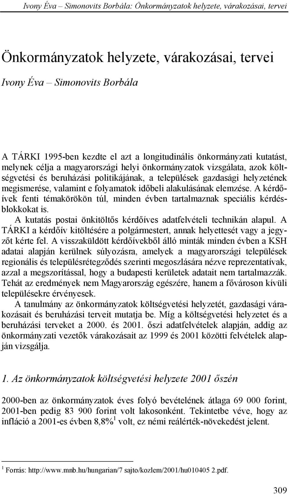 A kérdőívek fenti témakörökön túl, minden évben tartalmaznak speciális kérdésblokkokat is. A kutatás postai önkitöltős kérdőíves adatfelvételi technikán alapul.