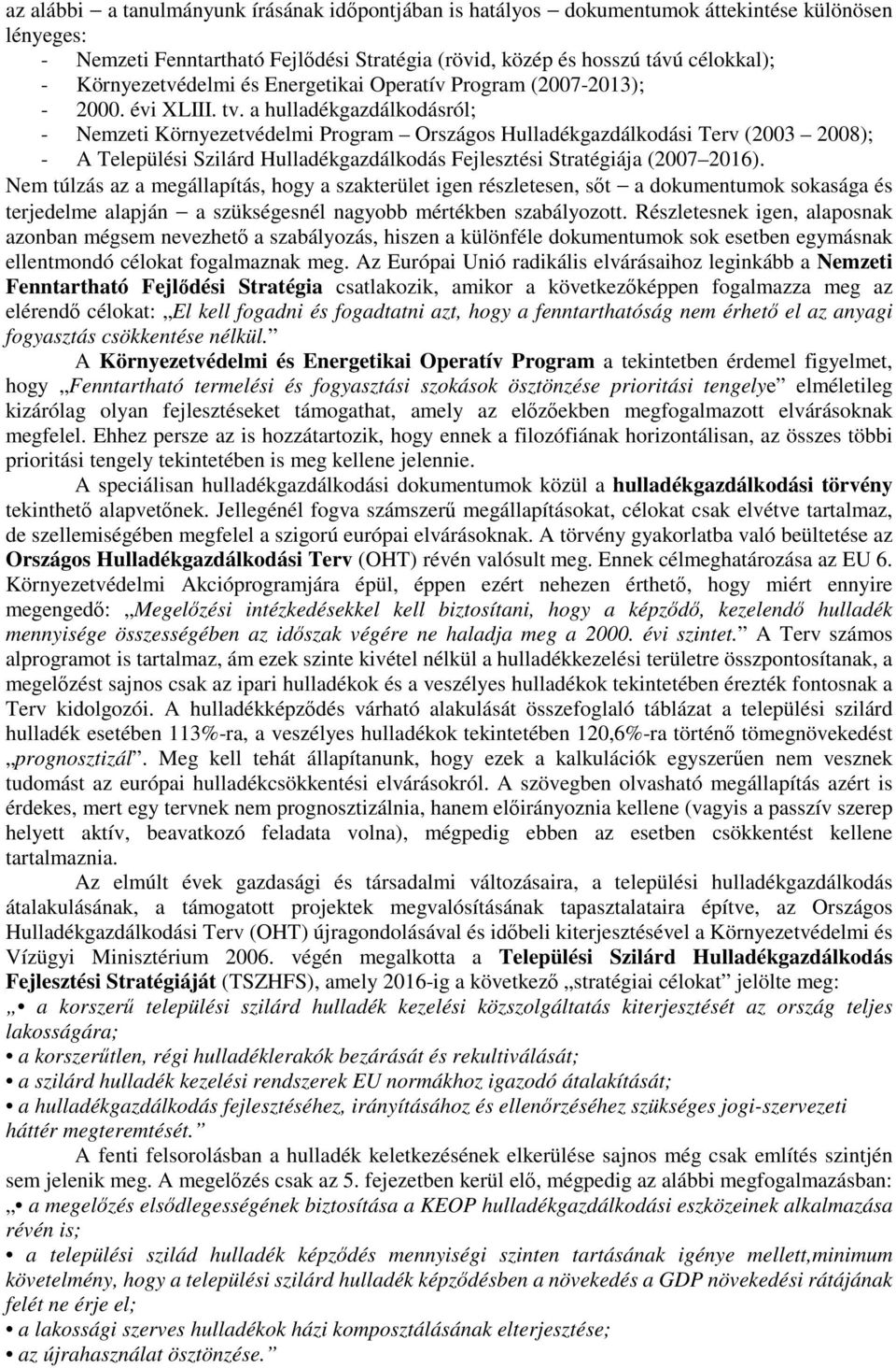 a hulladékgazdálkodásról; - Nemzeti Környezetvédelmi Program Országos Hulladékgazdálkodási Terv (2003 2008); - A Települési Szilárd Hulladékgazdálkodás Fejlesztési Stratégiája (2007 2016).