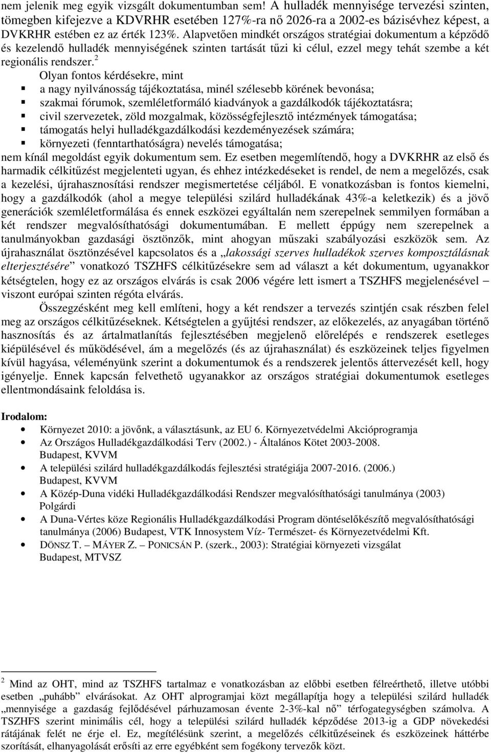 Alapvetıen mindkét országos stratégiai dokumentum a képzıdı és kezelendı hulladék mennyiségének szinten tartását tőzi ki célul, ezzel megy tehát szembe a két regionális rendszer.