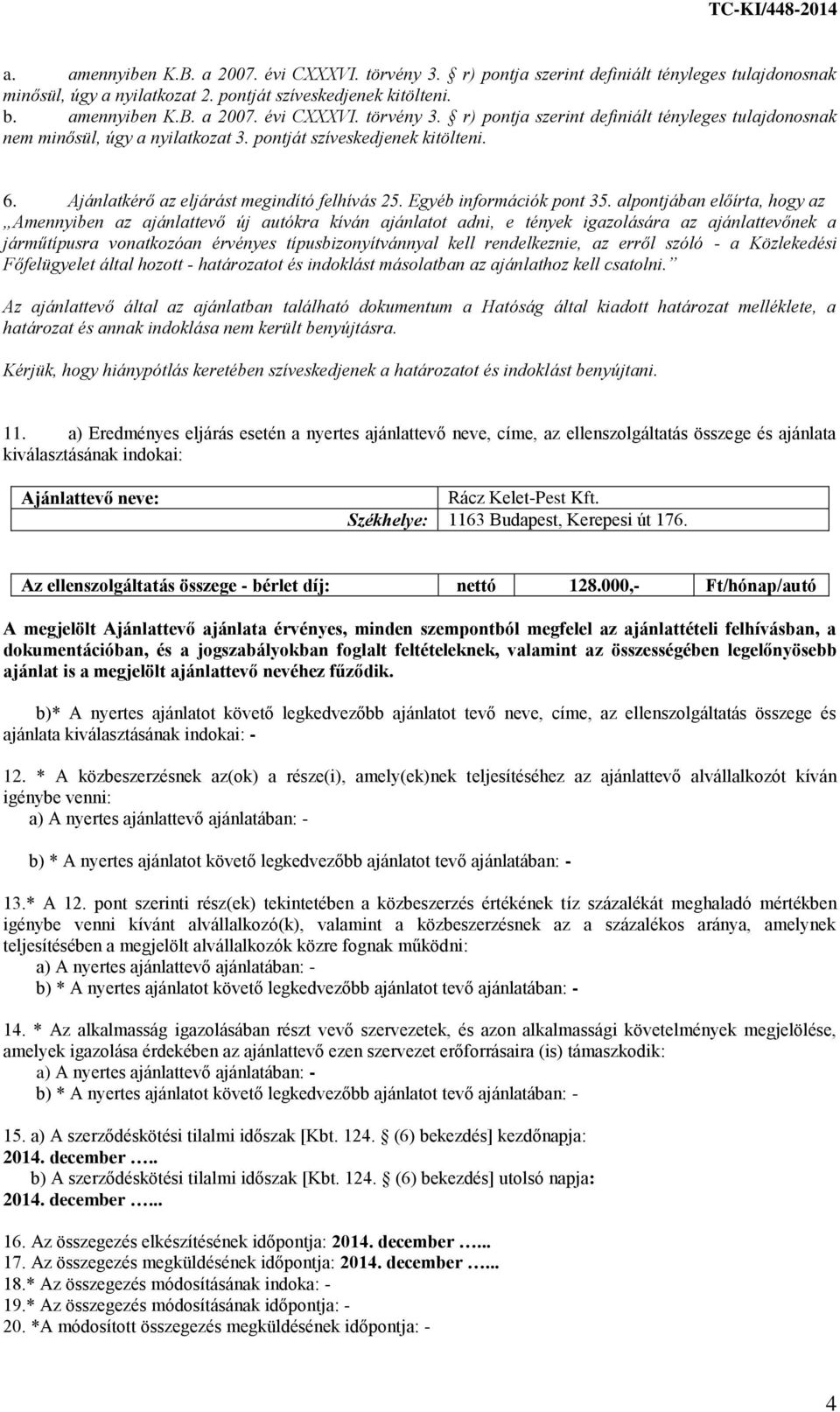 alpontjában előírta, hogy az Amennyiben az ajánlattevő új autókra kíván ajánlatot adni, e tények igazolására az ajánlattevőnek a járműtípusra vonatkozóan érvényes típusbizonyítvánnyal kell