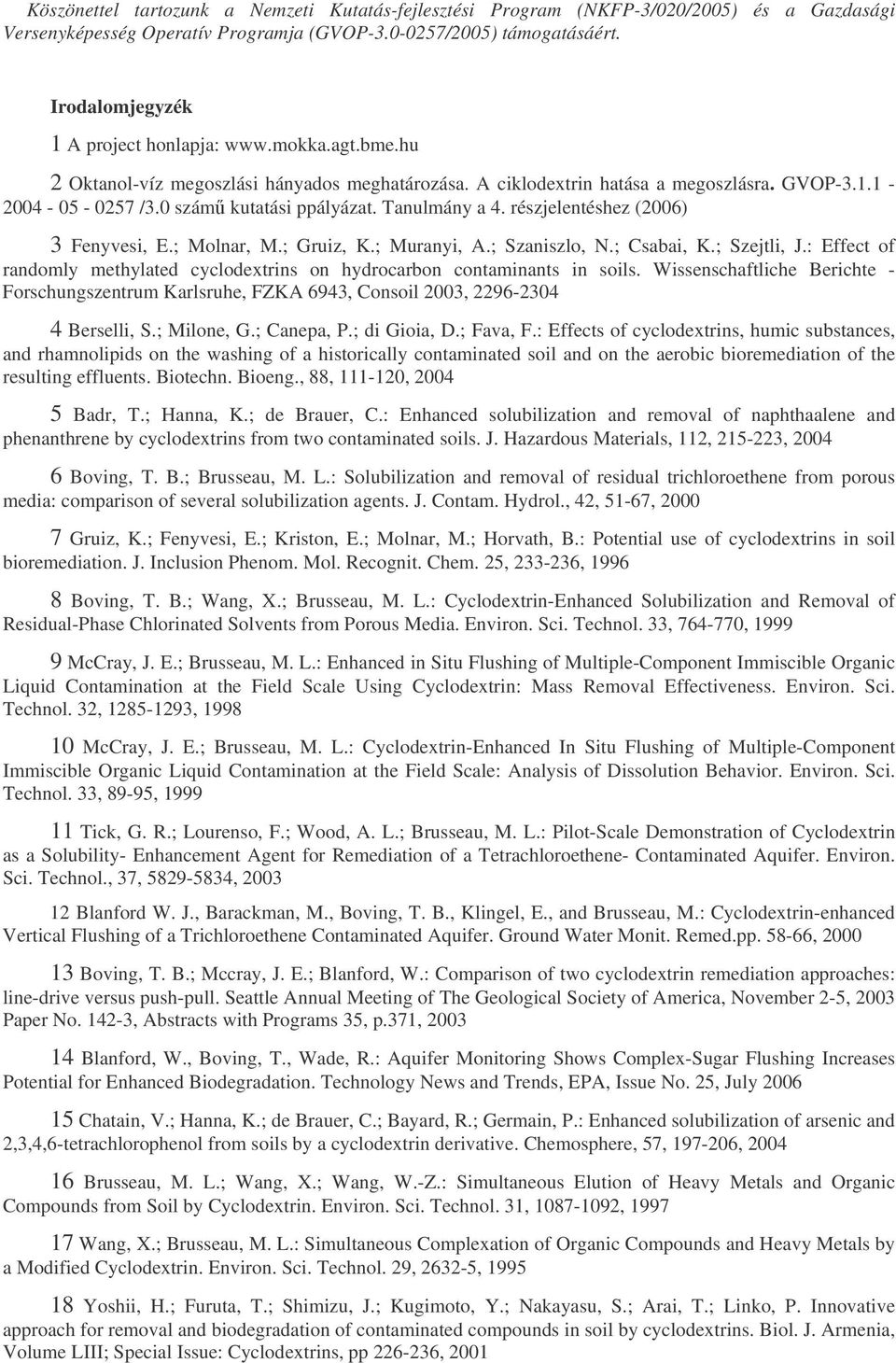 Tanulmány a 4. részjelentéshez (2006) 3 Fenyvesi, E.; Molnar, M.; Gruiz, K.; Muranyi, A.; Szaniszlo, N.; Csabai, K.; Szejtli, J.
