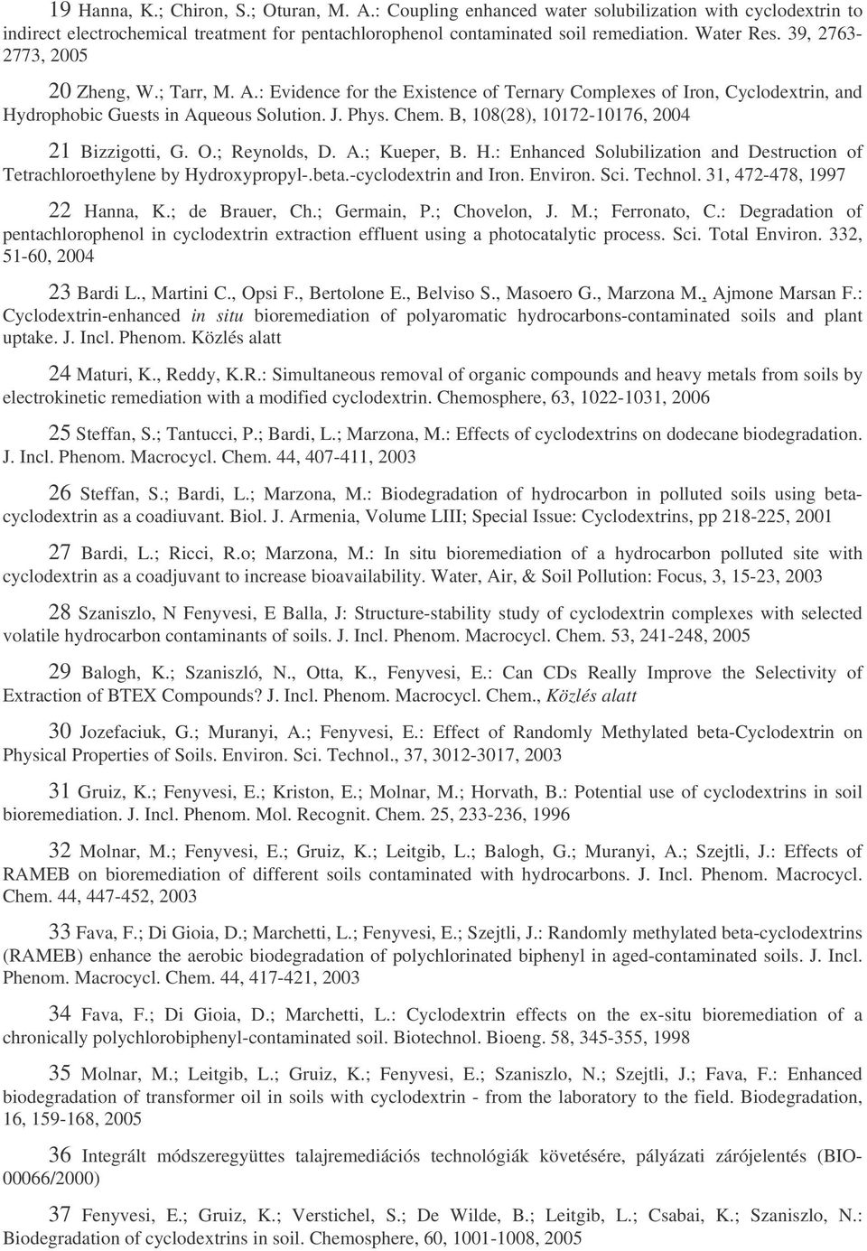 B, 108(28), 10172-10176, 2004 21 Bizzigotti, G. O.; Reynolds, D. A.; Kueper, B. H.: Enhanced Solubilization and Destruction of Tetrachloroethylene by Hydroxypropyl-.beta.-cyclodextrin and Iron.