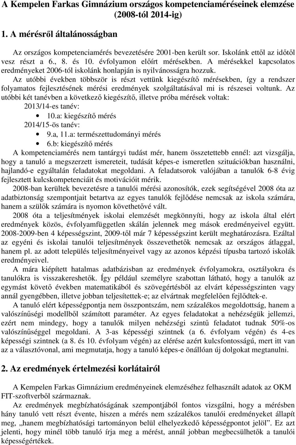 Az utóbbi években többször is részt vettünk kiegészítő mérésekben, így a rendszer folyamatos fejlesztésének mérési eredmények szolgáltatásával mi is részesei voltunk.