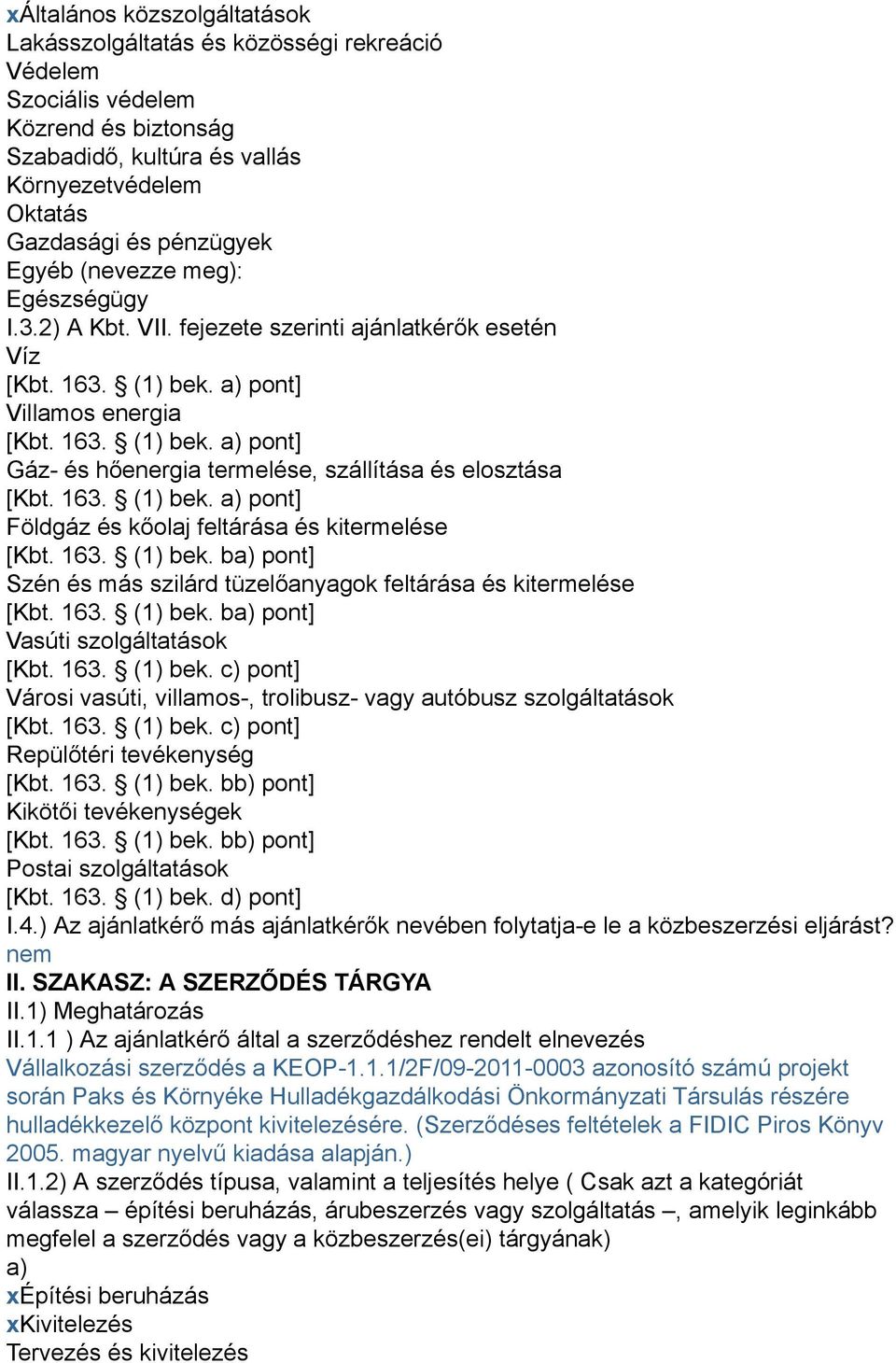 163. (1) bek. a) pont] Földgáz és kőolaj feltárása és kitermelése [Kbt. 163. (1) bek. ba) pont] Szén és más szilárd tüzelőanyagok feltárása és kitermelése [Kbt. 163. (1) bek. ba) pont] Vasúti szolgáltatások [Kbt.