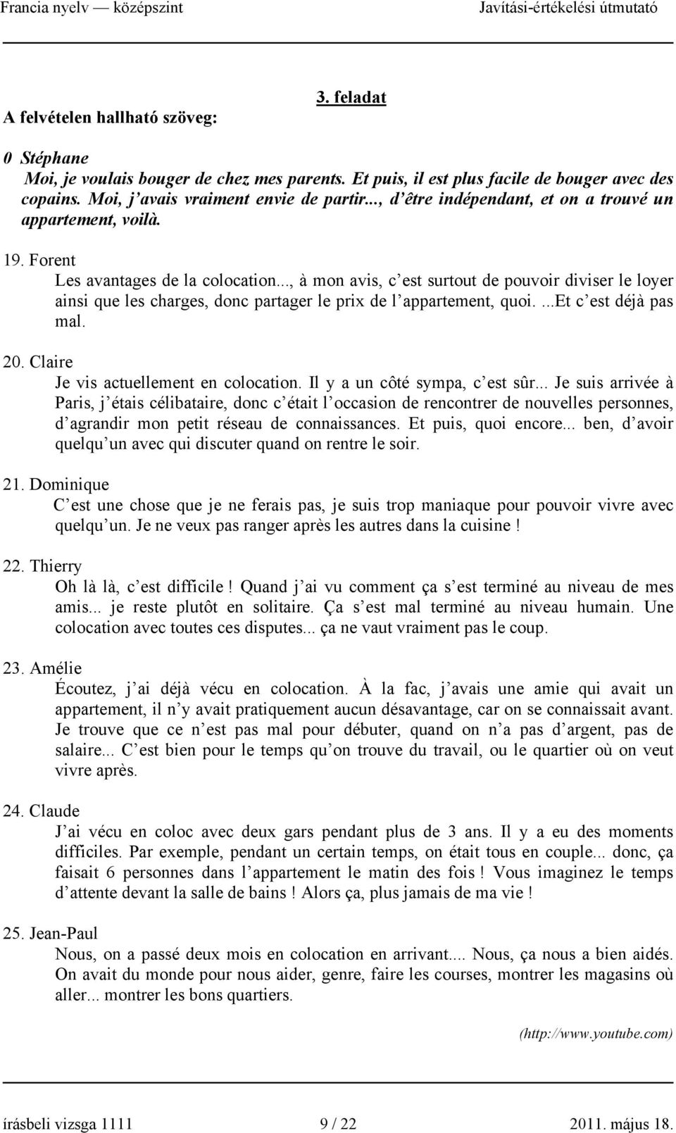 .., à mon avis, c est surtout de pouvoir diviser le loyer ainsi que les charges, donc partager le prix de l appartement, quoi....et c est déjà pas mal. 20. Claire Je vis actuellement en colocation.