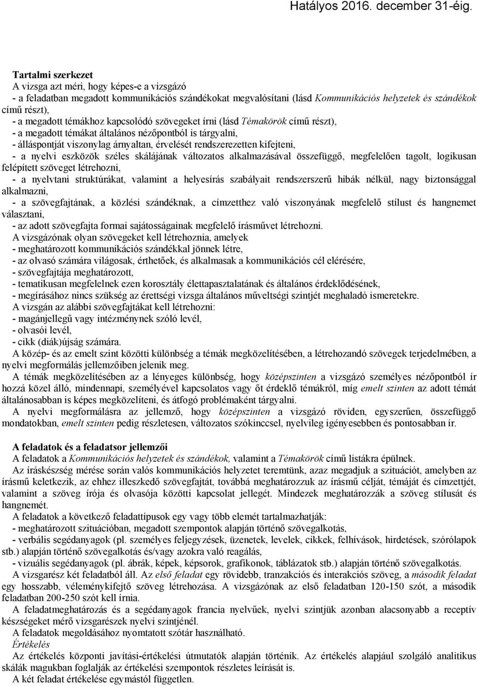 széles skálájának változatos alkalmazásával összefüggő, megfelelően tagolt, logikusan felépített szöveget létrehozni, - a nyelvtani struktúrákat, valamint a helyesírás szabályait rendszerszerű hibák