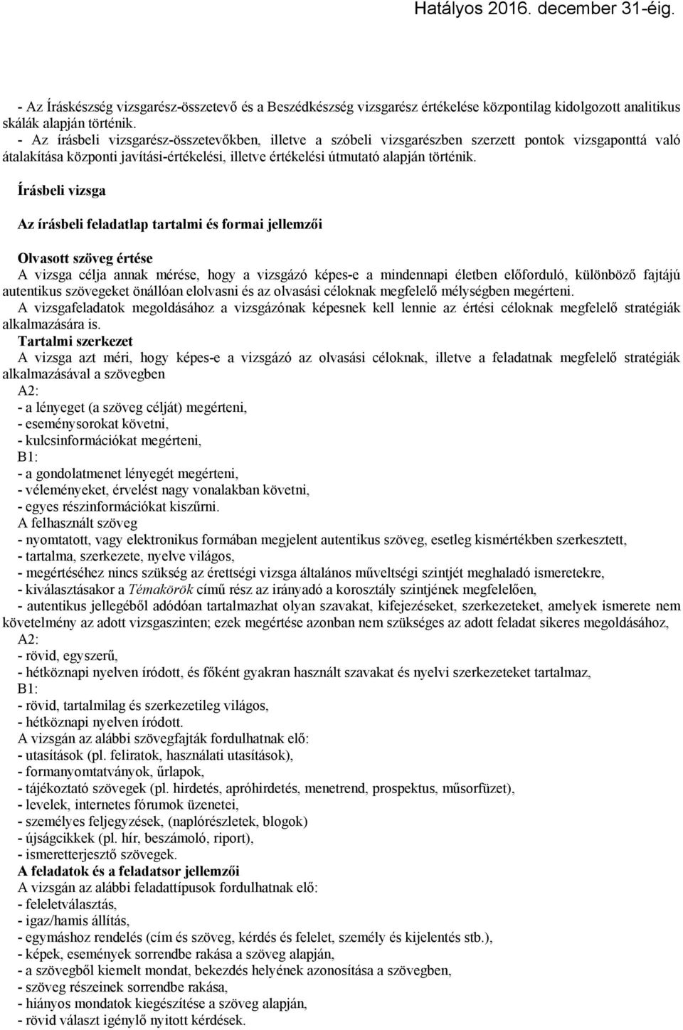 Írásbeli vizsga Az írásbeli feladatlap tartalmi és formai jellemzői Olvasott szöveg értése A vizsga célja annak mérése, hogy a vizsgázó képes-e a mindennapi életben előforduló, különböző fajtájú