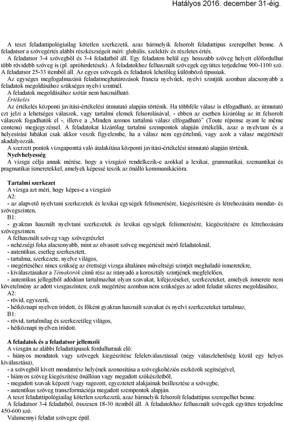 Egy feladaton belül egy hosszabb szöveg helyett előfordulhat több rövidebb szöveg is (pl. apróhirdetések). A feladatokhoz felhasznált szövegek együttes terjedelme 900-1100 szó.