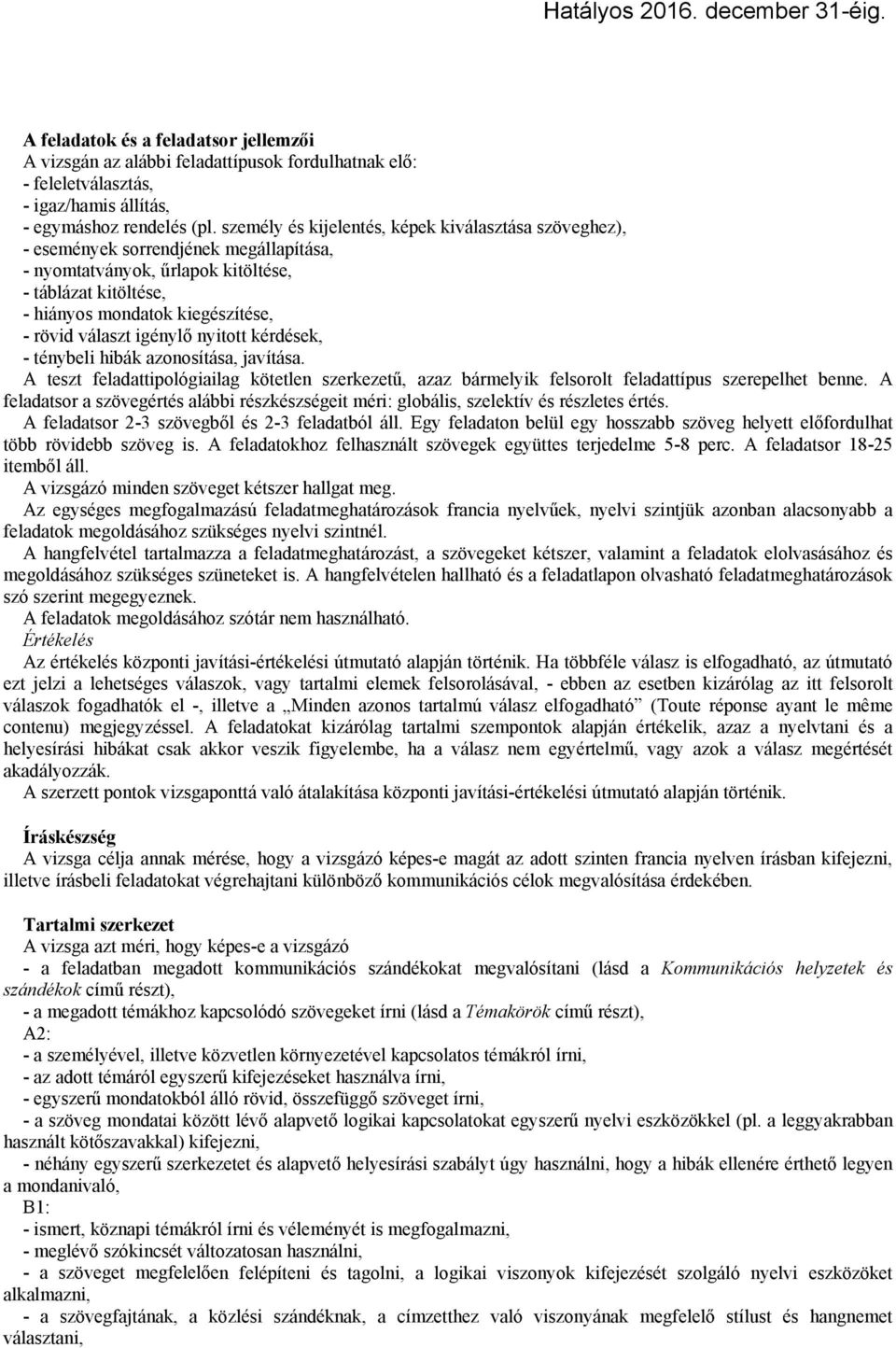 választ igénylő nyitott kérdések, - ténybeli hibák azonosítása, javítása. A teszt feladattipológiailag kötetlen szerkezetű, azaz bármelyik felsorolt feladattípus szerepelhet benne.