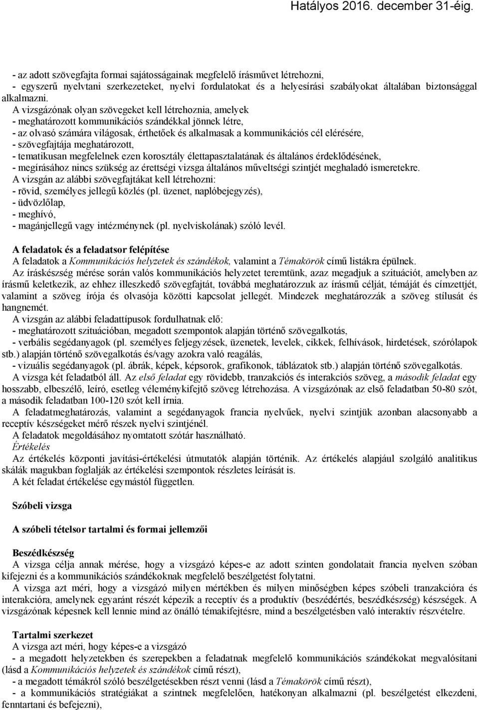 szövegfajtája meghatározott, - tematikusan megfelelnek ezen korosztály élettapasztalatának és általános érdeklődésének, - megírásához nincs szükség az érettségi vizsga általános műveltségi szintjét