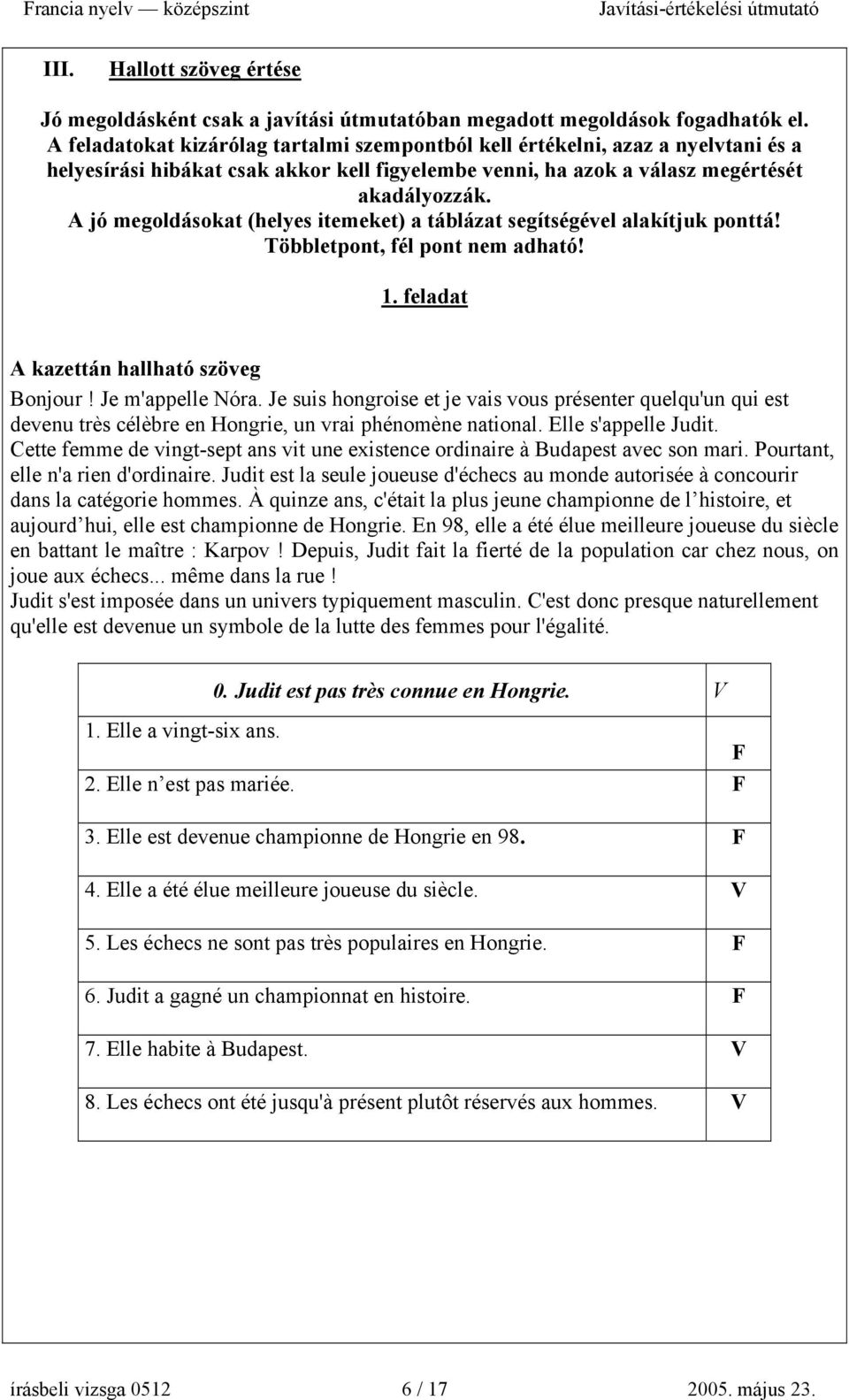 A jó megoldásokat (helyes itemeket) a táblázat segítségével alakítjuk ponttá! Többletpont, fél pont nem adható! 1. feladat A kazettán hallható szöveg Bonjour! Je m'appelle Nóra.