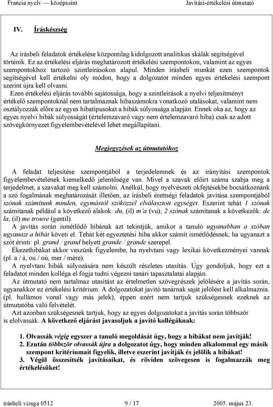 Minden írásbeli munkát ezen szempontok segítségével kell értékelni oly módon, hogy a dolgozatot minden egyes értékelési szempont szerint újra kell olvasni.