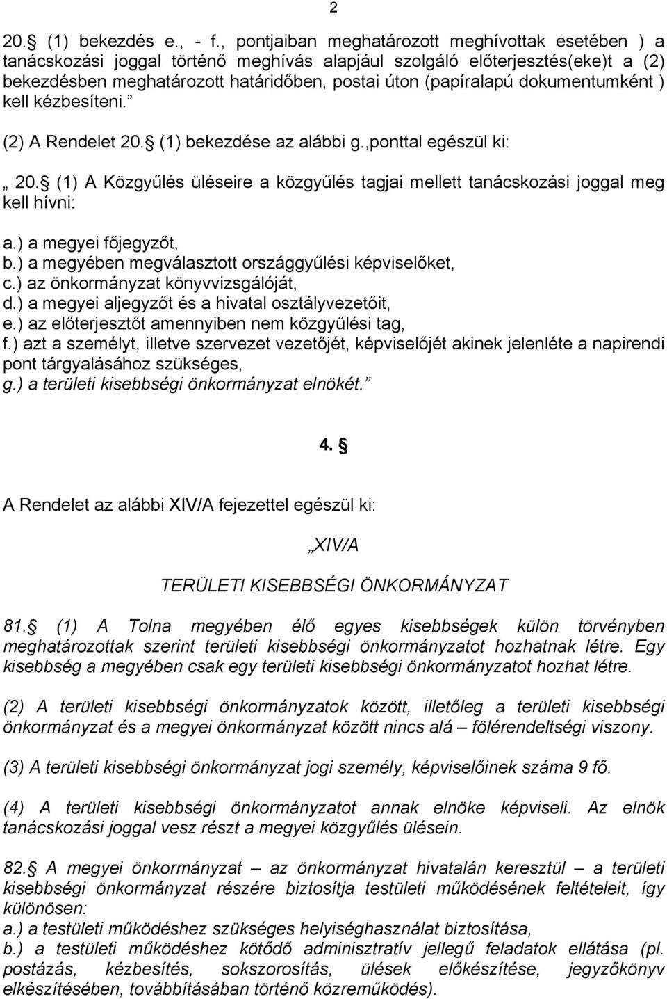 dokumentumként ) kell kézbesíteni. (2) A Rendelet 20. (1) bekezdése az alábbi g.,ponttal egészül ki: 20. (1) A Közgyűlés üléseire a közgyűlés tagjai mellett tanácskozási joggal meg kell hívni: a.