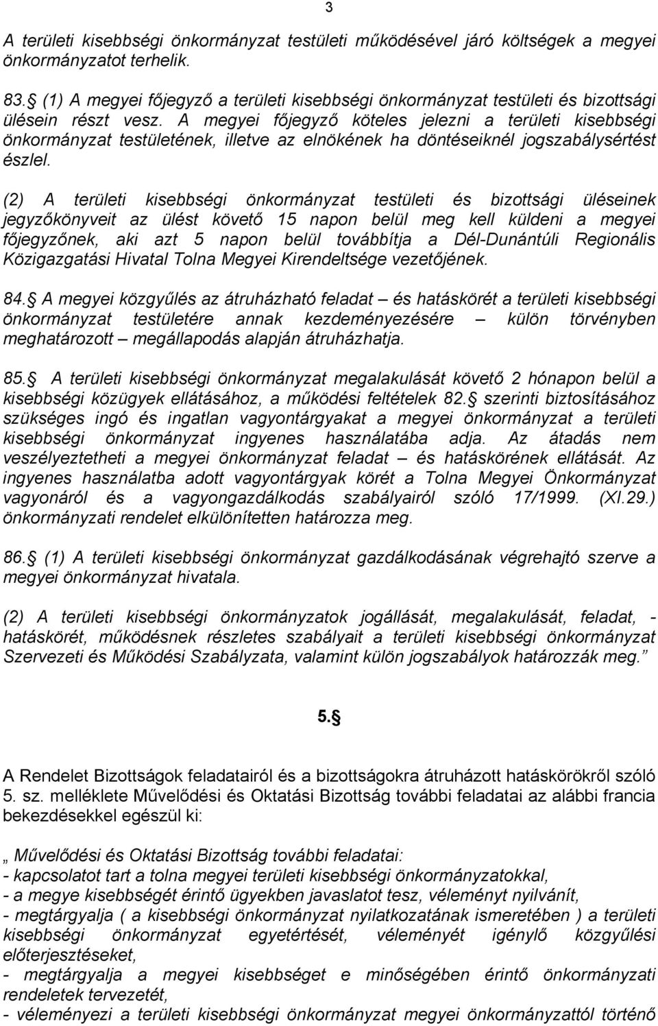 A megyei főjegyző köteles jelezni a területi kisebbségi önkormányzat testületének, illetve az elnökének ha döntéseiknél jogszabálysértést észlel.