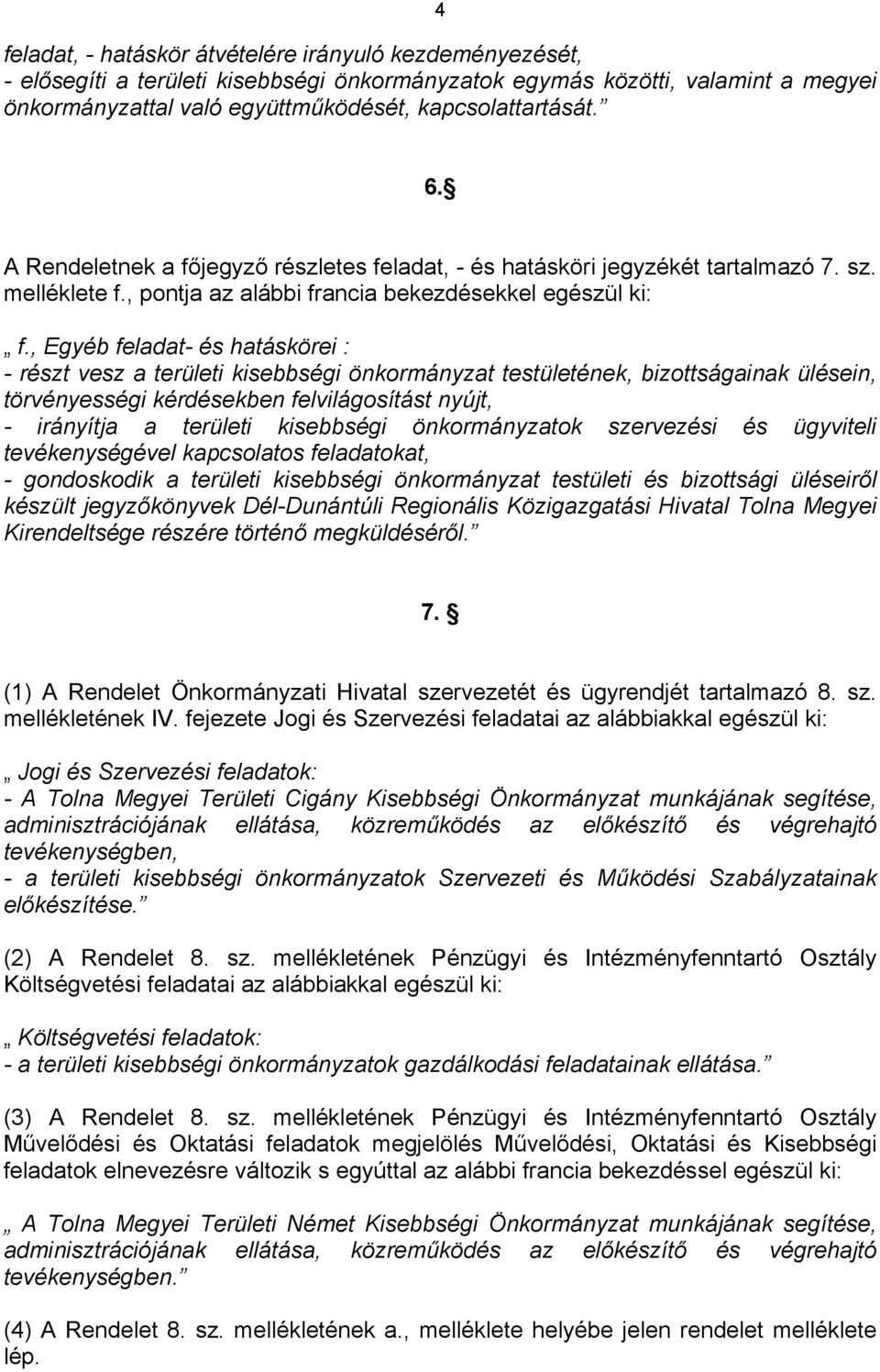 , Egyéb feladat- és hatáskörei : - részt vesz a területi kisebbségi önkormányzat testületének, bizottságainak ülésein, törvényességi kérdésekben felvilágosítást nyújt, - irányítja a területi