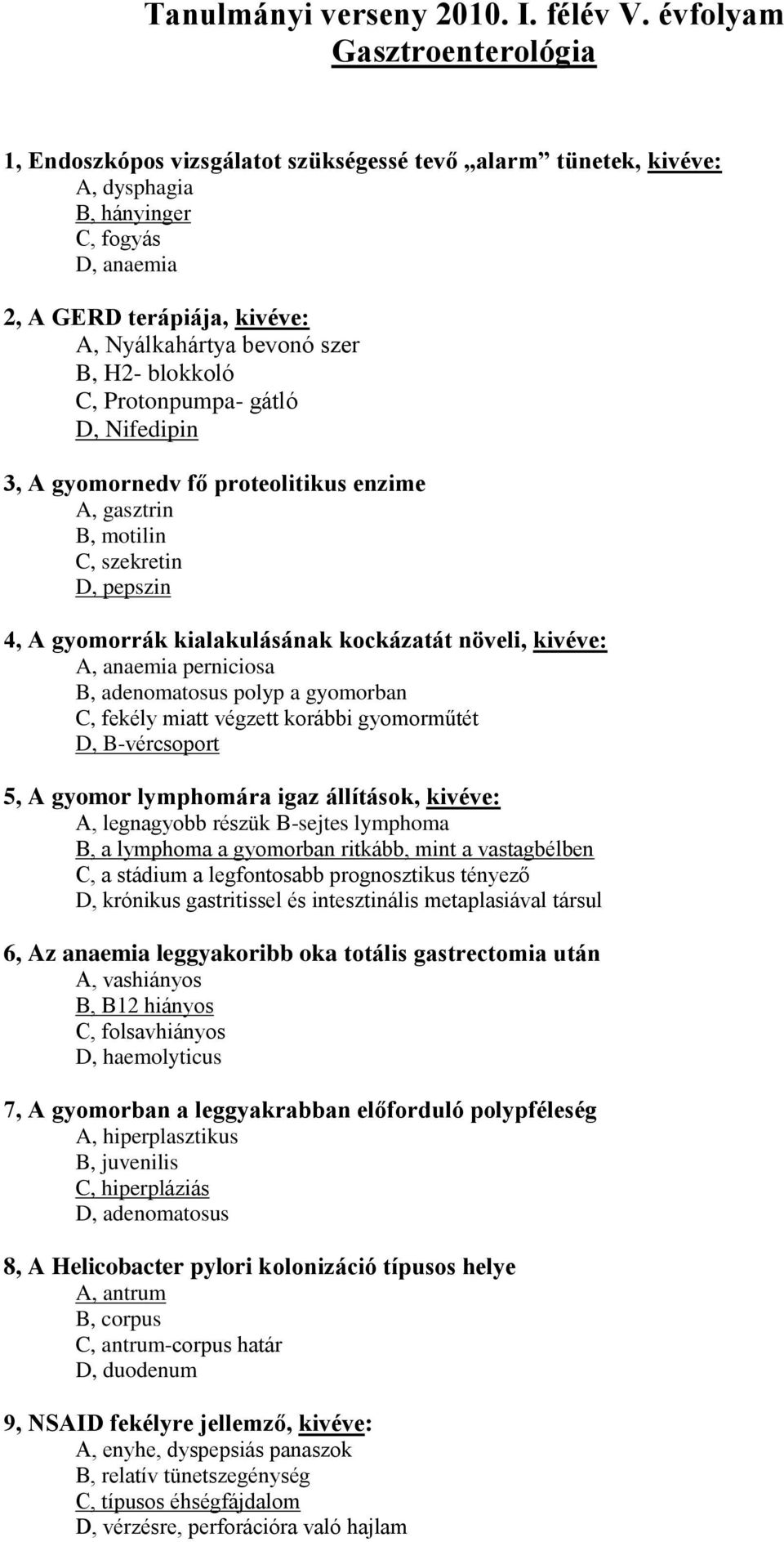 B, H2- blokkoló C, Protonpumpa- gátló D, Nifedipin 3, A gyomornedv fő proteolitikus enzime A, gasztrin B, motilin C, szekretin D, pepszin 4, A gyomorrák kialakulásának kockázatát növeli, kivéve: A,