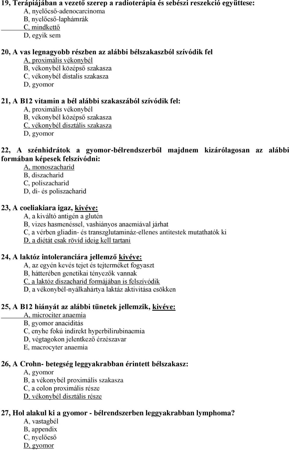 szénhidrátok a gyomor-bélrendszerből majdnem kizárólagosan az alábbi formában képesek felszívódni: A, monoszacharid B, diszacharid C, poliszacharid D, di- és poliszacharid 23, A coeliakiara igaz,