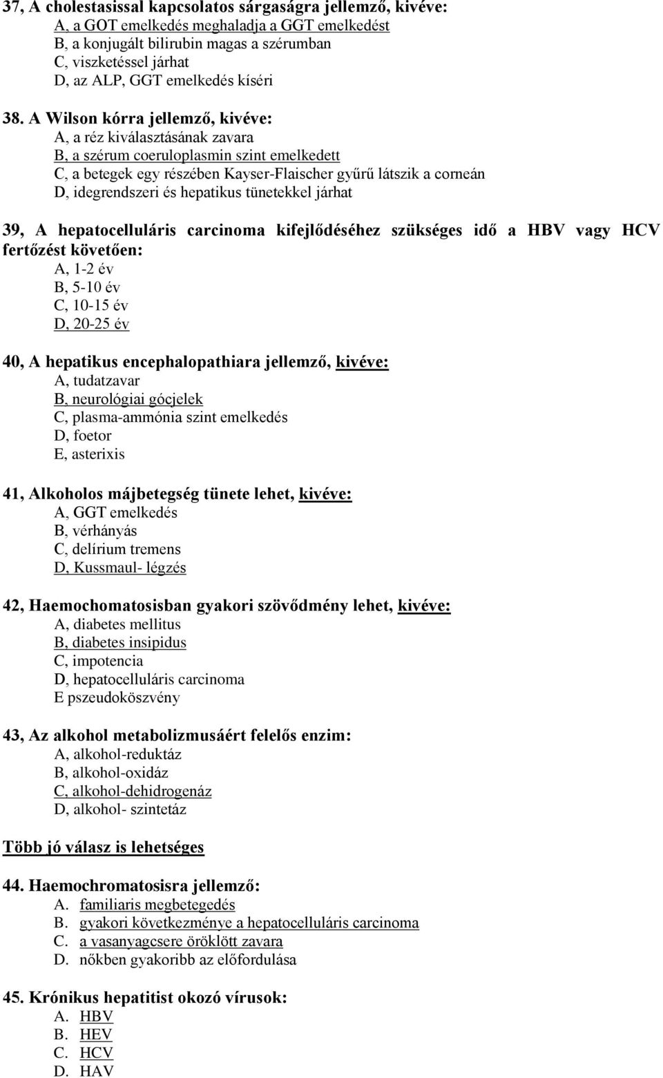 A Wilson kórra jellemző, kivéve: A, a réz kiválasztásának zavara B, a szérum coeruloplasmin szint emelkedett C, a betegek egy részében Kayser-Flaischer gyűrű látszik a corneán D, idegrendszeri és