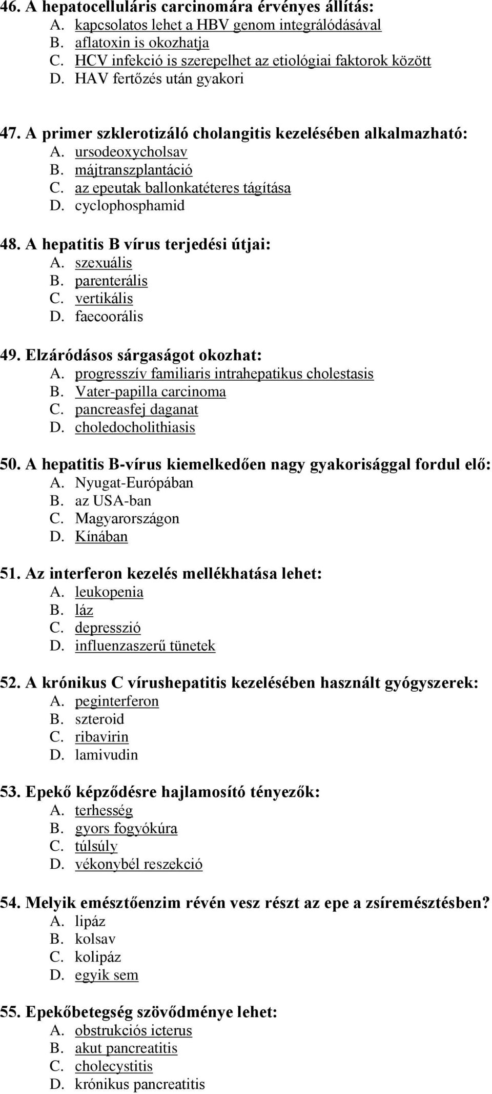 A hepatitis B vírus terjedési útjai: A. szexuális B. parenterális C. vertikális D. faecoorális 49. Elzáródásos sárgaságot okozhat: A. progresszív familiaris intrahepatikus cholestasis B.