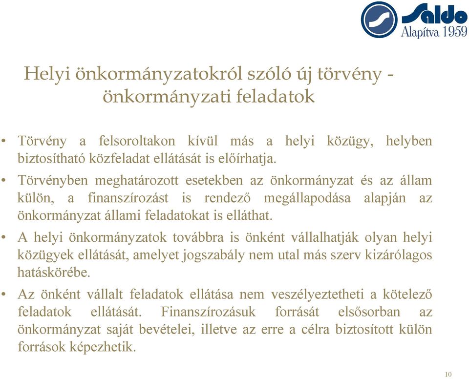 A helyi önkormányzatok továbbra is önként vállalhatják olyan helyi közügyek ellátását, amelyet jogszabály nem utal más szerv kizárólagos hatáskörébe.