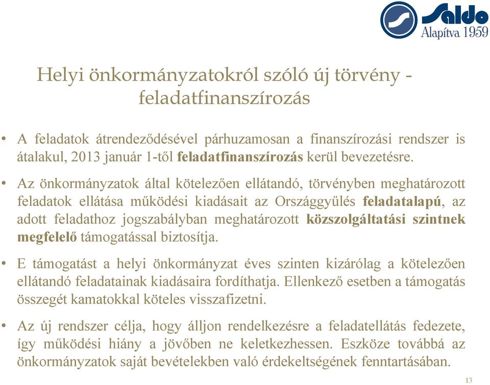 Az önkormányzatok által kötelezően ellátandó, törvényben meghatározott feladatok ellátása működési kiadásait az Országgyűlés feladatalapú, az adott feladathoz jogszabályban meghatározott