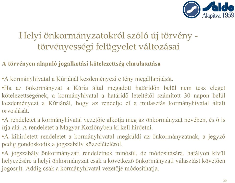 Ha az önkormányzat a Kúria által megadott határidőn belül nem tesz eleget kötelezettségének, a kormányhivatal a határidő leteltétől számított 30 napon belül kezdeményezi a Kúriánál, hogy az rendelje