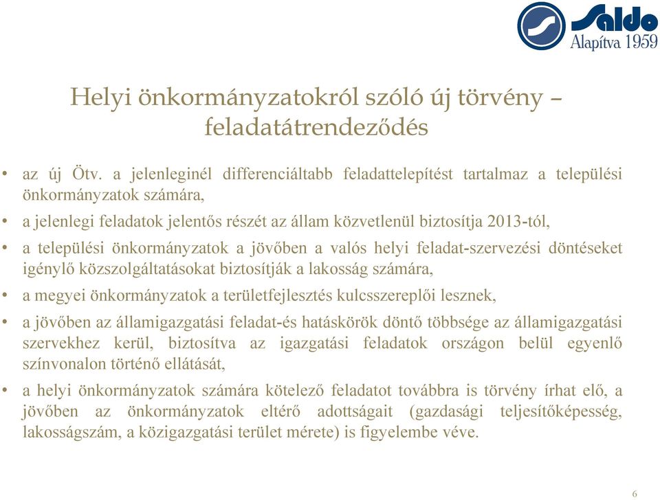 önkormányzatok a jövőben a valós helyi feladat-szervezési döntéseket igénylő közszolgáltatásokat biztosítják a lakosság számára, a megyei önkormányzatok a területfejlesztés kulcsszereplői lesznek, a